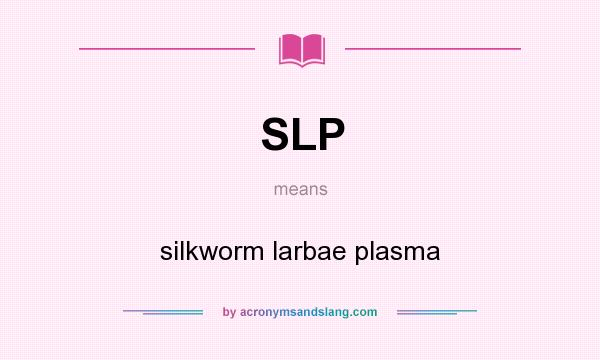 What does SLP mean? It stands for silkworm larbae plasma