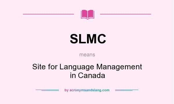 What does SLMC mean? It stands for Site for Language Management in Canada