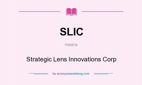 What does SLIC mean? It stands for Strategic Lens Innovations Corp