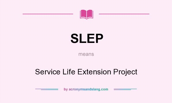What does SLEP mean? It stands for Service Life Extension Project