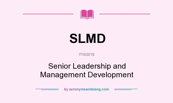 What does SLMD mean? It stands for Senior Leadership and Management Development