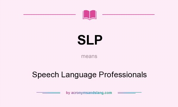 What does SLP mean? It stands for Speech Language Professionals