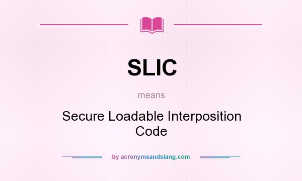 What does SLIC mean? It stands for Secure Loadable Interposition Code
