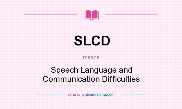 What does SLCD mean? It stands for Speech Language and Communication Difficulties