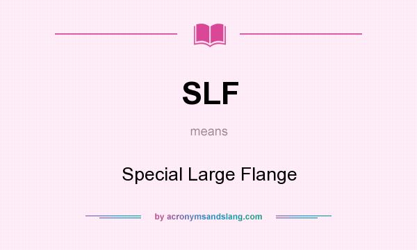 What does SLF mean? It stands for Special Large Flange