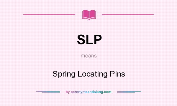 What does SLP mean? It stands for Spring Locating Pins