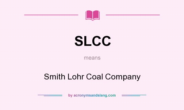 What does SLCC mean? It stands for Smith Lohr Coal Company