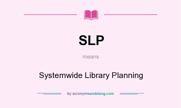 What does SLP mean? It stands for Systemwide Library Planning