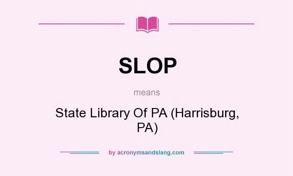 What does SLOP mean? It stands for State Library Of PA (Harrisburg, PA)