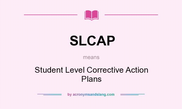 What does SLCAP mean? It stands for Student Level Corrective Action Plans