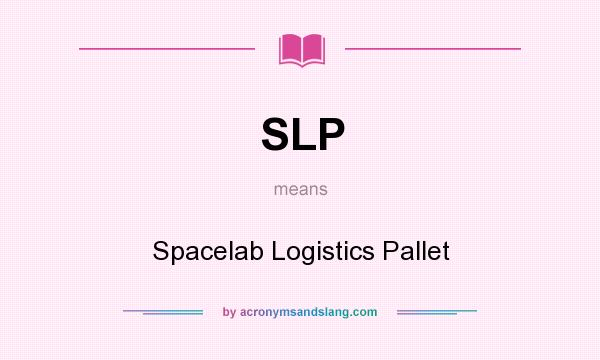 What does SLP mean? It stands for Spacelab Logistics Pallet