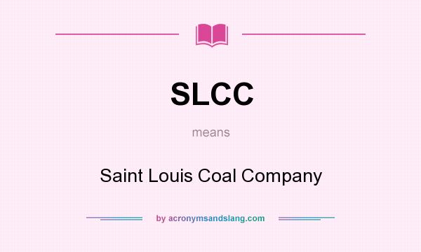 What does SLCC mean? It stands for Saint Louis Coal Company