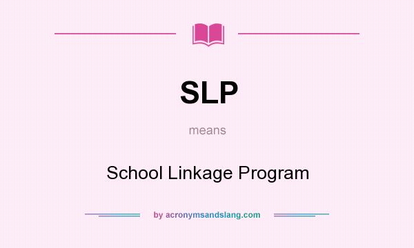 What does SLP mean? It stands for School Linkage Program