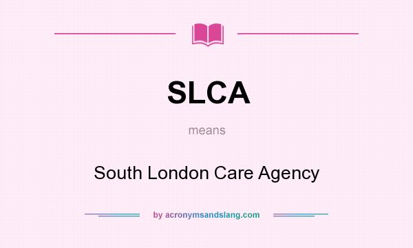 What does SLCA mean? It stands for South London Care Agency
