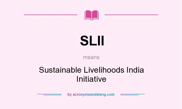 What does SLII mean? It stands for Sustainable Livelihoods India Initiative