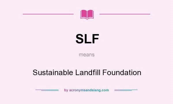 What does SLF mean? It stands for Sustainable Landfill Foundation