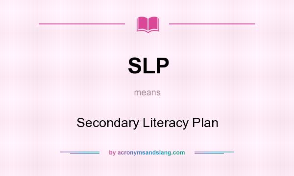 What does SLP mean? It stands for Secondary Literacy Plan