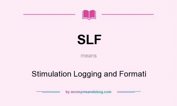 What does SLF mean? It stands for Stimulation Logging and Formati