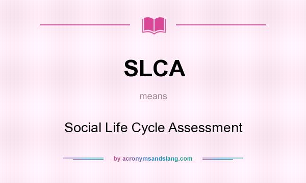 What does SLCA mean? It stands for Social Life Cycle Assessment
