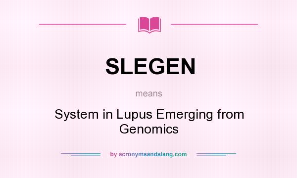 What does SLEGEN mean? It stands for System in Lupus Emerging from Genomics