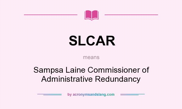 What does SLCAR mean? It stands for Sampsa Laine Commissioner of Administrative Redundancy