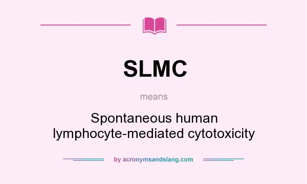 What does SLMC mean? It stands for Spontaneous human lymphocyte-mediated cytotoxicity