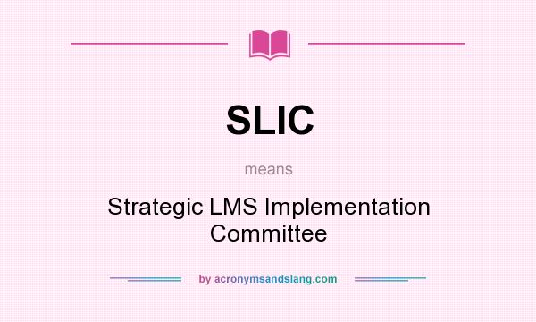 What does SLIC mean? It stands for Strategic LMS Implementation Committee
