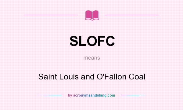 What does SLOFC mean? It stands for Saint Louis and O`Fallon Coal
