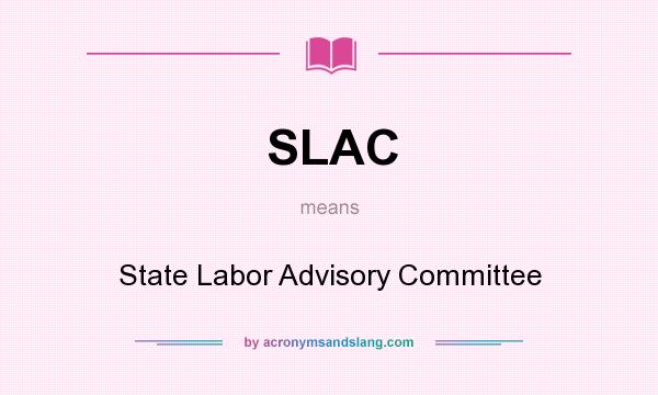 What does SLAC mean? It stands for State Labor Advisory Committee