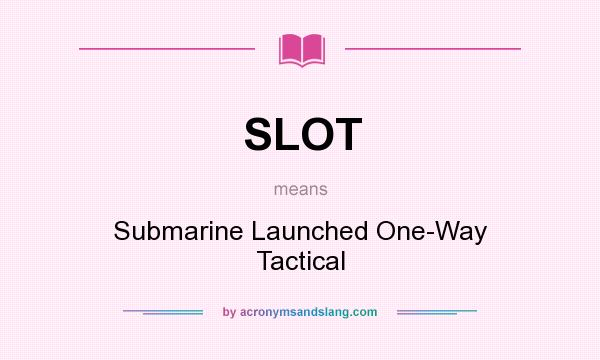 What does SLOT mean? It stands for Submarine Launched One-Way Tactical