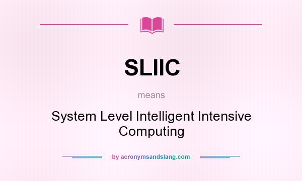What does SLIIC mean? It stands for System Level Intelligent Intensive Computing