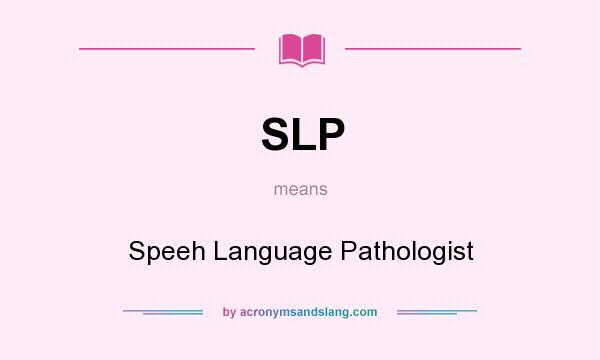 What does SLP mean? It stands for Speeh Language Pathologist