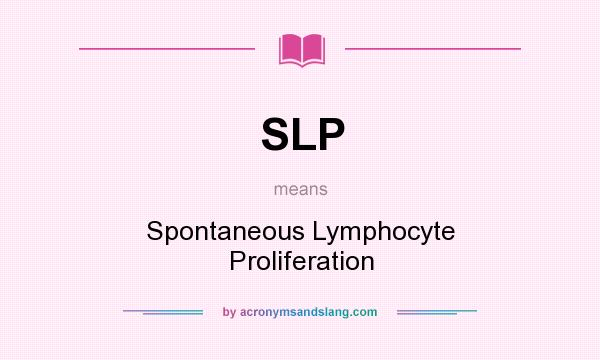 What does SLP mean? It stands for Spontaneous Lymphocyte Proliferation