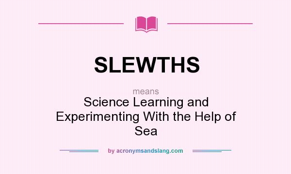 What does SLEWTHS mean? It stands for Science Learning and Experimenting With the Help of Sea