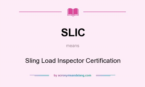 What does SLIC mean? It stands for Sling Load Inspector Certification