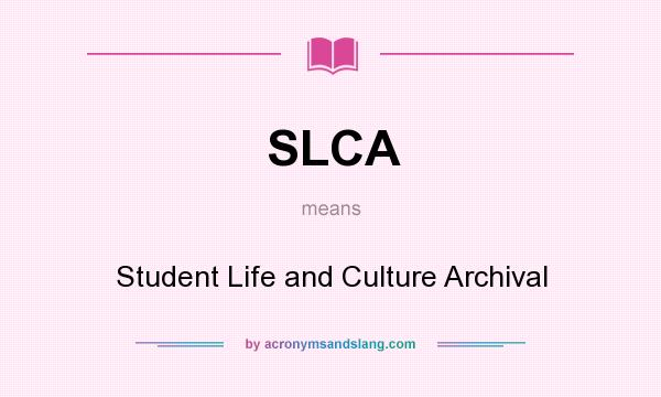 What does SLCA mean? It stands for Student Life and Culture Archival