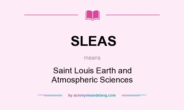What does SLEAS mean? It stands for Saint Louis Earth and Atmospheric Sciences
