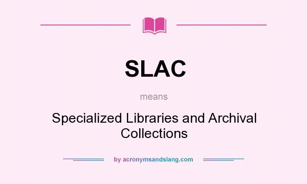 What does SLAC mean? It stands for Specialized Libraries and Archival Collections