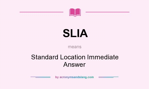 What does SLIA mean? It stands for Standard Location Immediate Answer