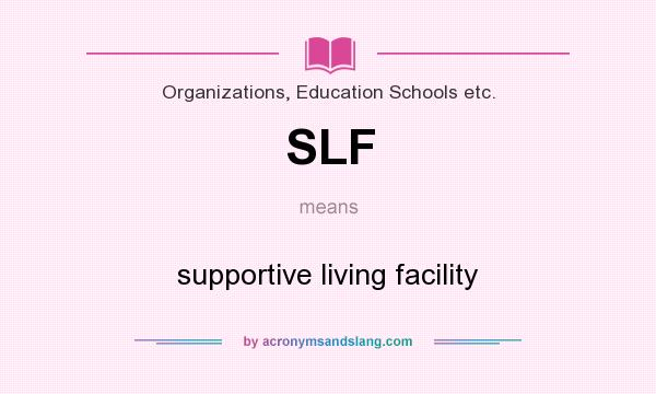 What does SLF mean? It stands for supportive living facility