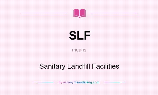 What does SLF mean? It stands for Sanitary Landfill Facilities