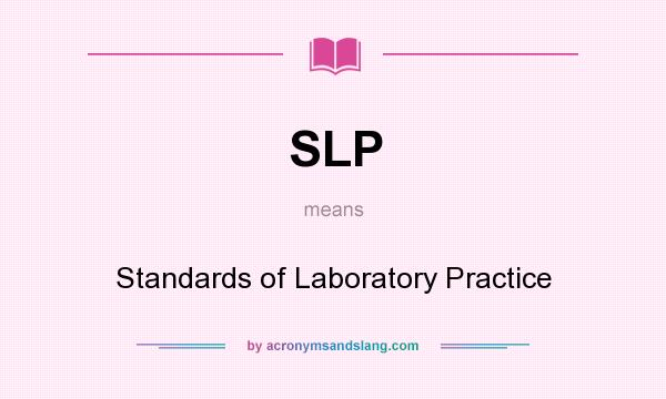 What does SLP mean? It stands for Standards of Laboratory Practice