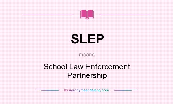 What does SLEP mean? It stands for School Law Enforcement Partnership