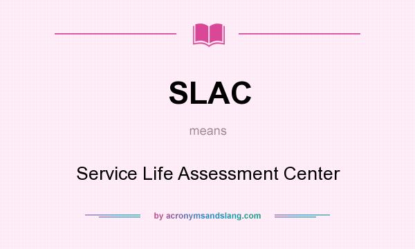 What does SLAC mean? It stands for Service Life Assessment Center