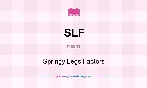 What does SLF mean? It stands for Springy Legs Factors
