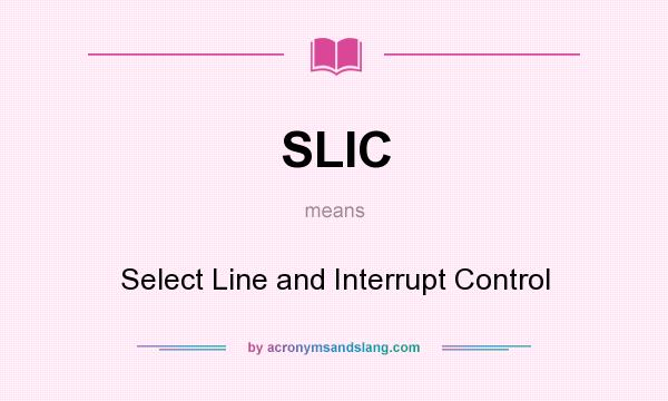 What does SLIC mean? It stands for Select Line and Interrupt Control