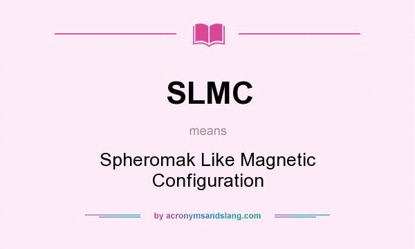 What does SLMC mean? It stands for Spheromak Like Magnetic Configuration