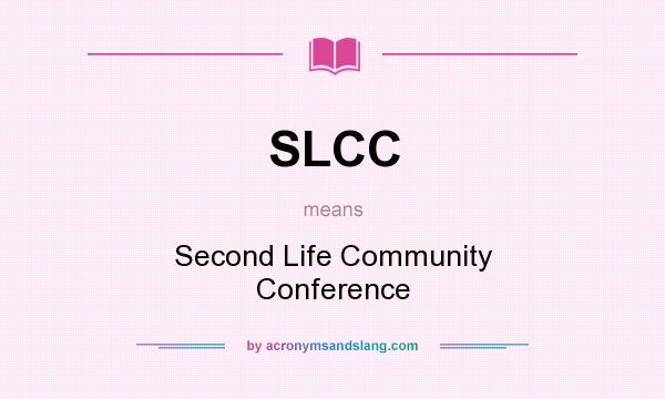What does SLCC mean? It stands for Second Life Community Conference