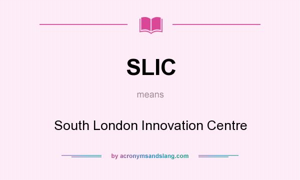 What does SLIC mean? It stands for South London Innovation Centre