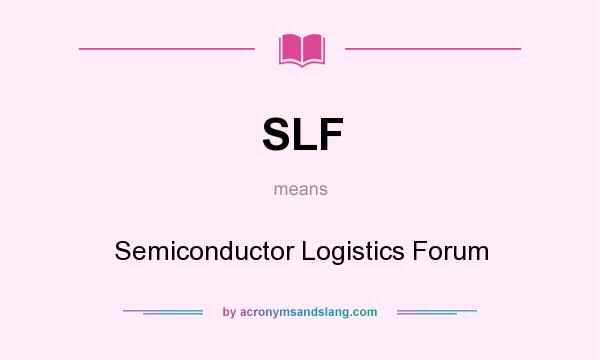 What does SLF mean? It stands for Semiconductor Logistics Forum